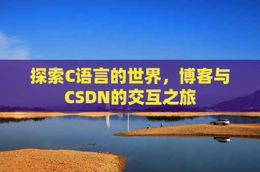 探索C语言的世界，博客与CSDN的交互之旅